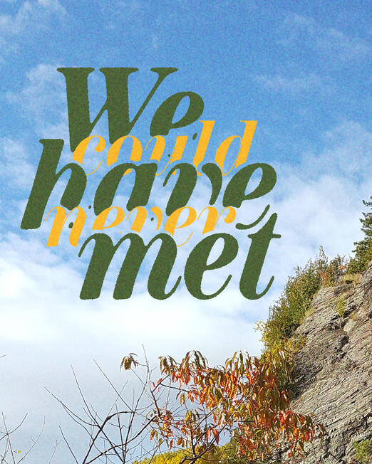 We could have never met